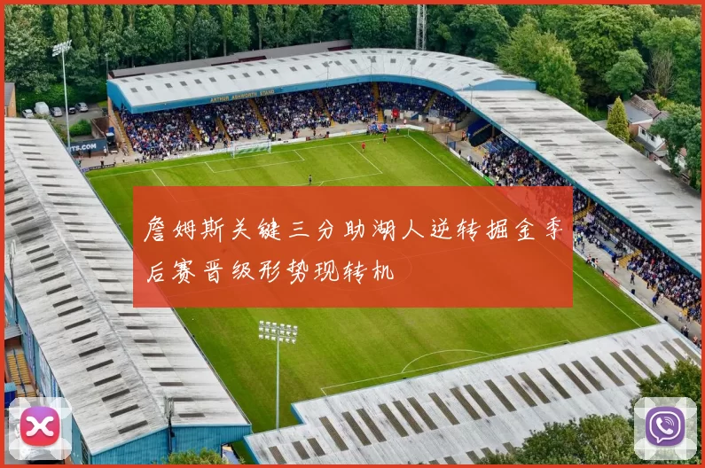 詹姆斯关键三分助湖人逆转掘金季后赛晋级形势现转机