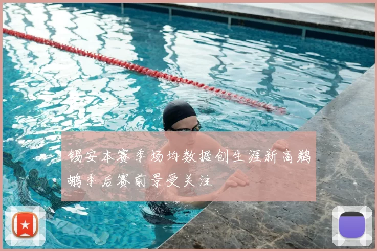 锡安本赛季场均数据创生涯新高鹈鹕季后赛前景受关注