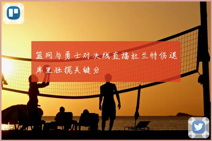 篮网与勇士对决线直播杜兰特伤退库里独揽关键分