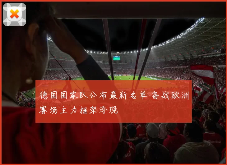 德国国家队公布最新名单 备战欧洲赛场主力框架浮现