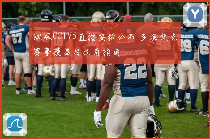 欧冠CCTV5直播安排公布 多场焦点赛事覆盖与收看指南